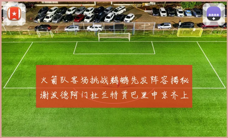 火箭队客场挑战鹈鹕先发阵容揭秘谢泼德阿门杜兰特贾巴里申京齐上阵